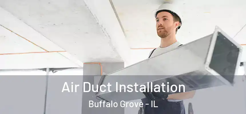 Air Duct Installation Buffalo Grove - IL